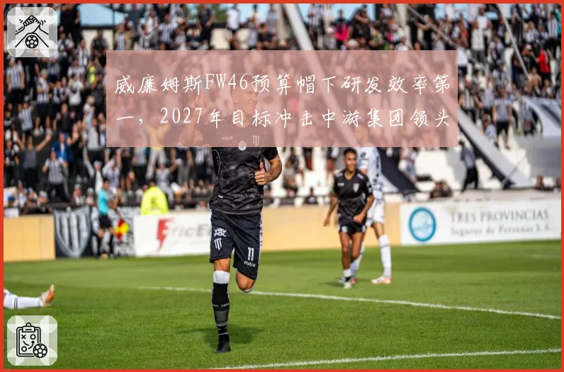 威廉姆斯FW46预算帽下研发效率第一，2027年目标冲击中游集团领头羊