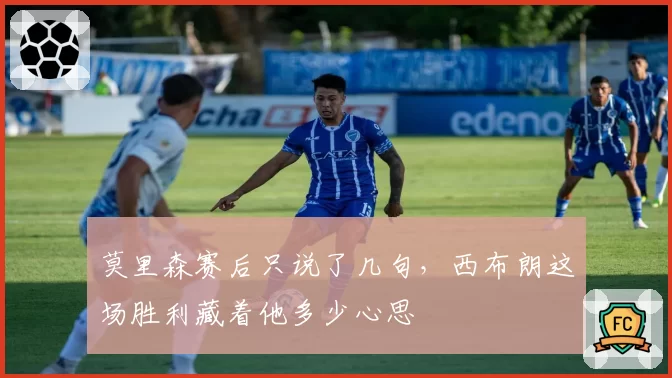 莫里森赛后只说了几句，西布朗这场胜利藏着他多少心思