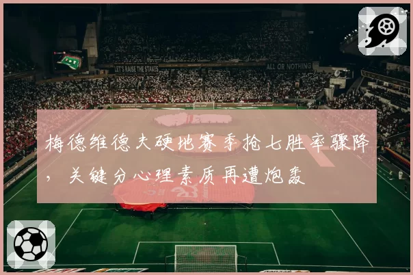 梅德维德夫硬地赛季抢七胜率骤降,关键分心理素质再遭炮轰
